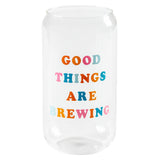 Good things are brewing beer can glass